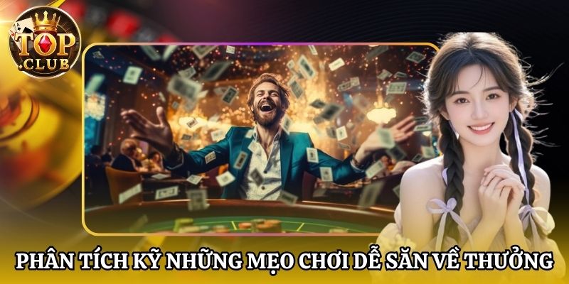 Phân tích kỹ những mẹo chơi dễ săn về thưởng